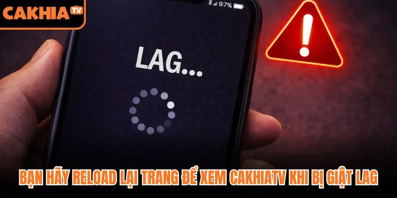 Bạn hãy reload lại trang để xem CakhiaTV khi bị giật lag