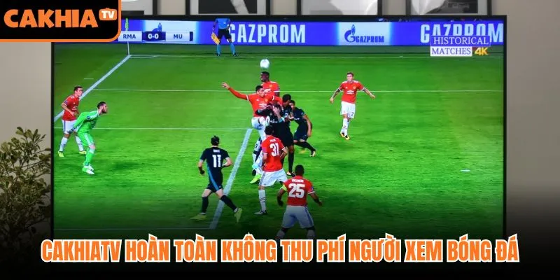 CakhiaTV hoàn toàn không thu phí người xem bóng đá