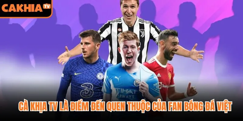 Cà Khịa TV là điểm đến quen thuộc của fan bóng đá Việt