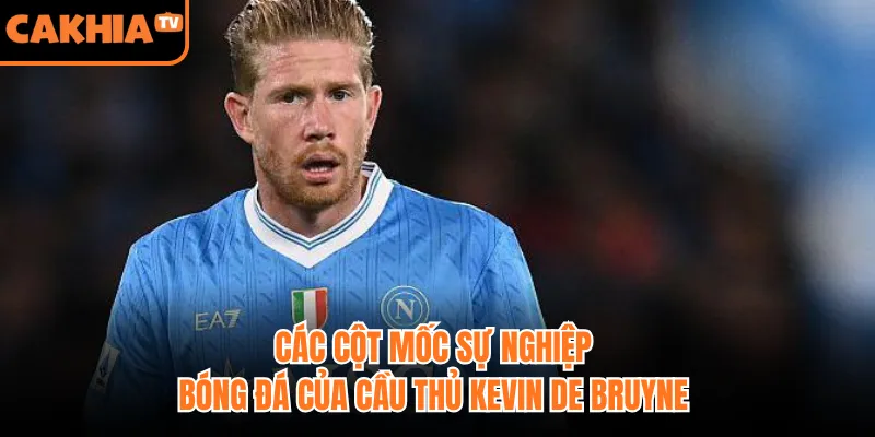 Các cột mốc sự nghiệp bóng đá của cầu thủ Kevin De Bruyne
