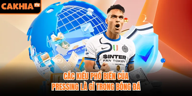 Các kiểu phổ biến của pressing là gì trong bóng đá