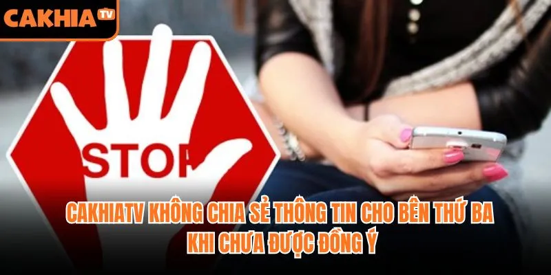 CakhiaTV không chia sẻ thông tin cho bên thứ ba khi chưa được đồng ý