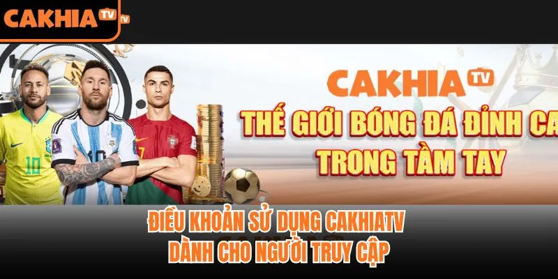 Điều Khoản Sử Dụng CakhiaTV Dành Cho Người Truy Cập