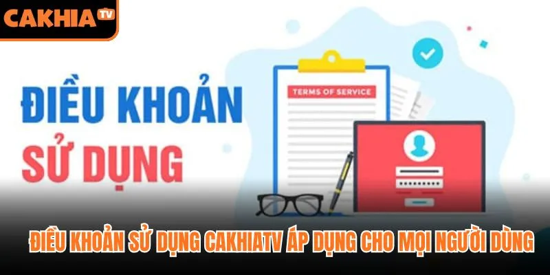 Điều khoản sử dụng CakhiaTV áp dụng cho mọi người dùng