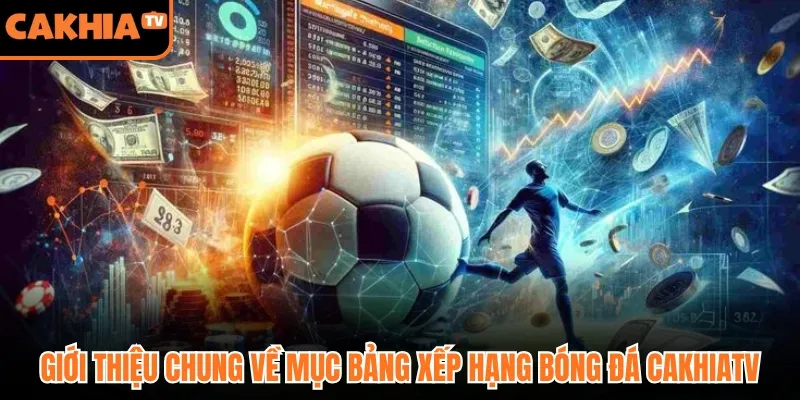 Giới thiệu chung về mục bảng xếp hạng bóng đá Cakhiatv