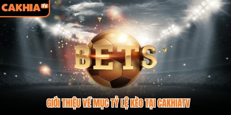 Giới thiệu về mục tỷ lệ kèo tại Cakhiatv