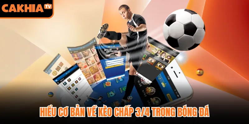 Hiểu cơ bản về kèo chấp 3/4 trong bóng đá