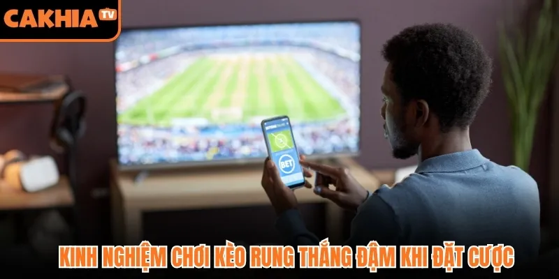 Kinh nghiệm chơi kèo rung thắng đậm khi đặt cược