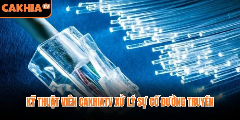 Kỹ thuật viên CakhiaTV xử lý sự cố đường truyền