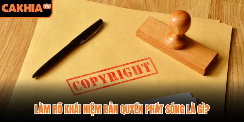 Làm rõ khái niệm bản quyền phát sóng là gì?