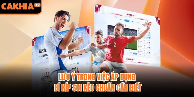 Lưu ý trong việc áp dụng bí kíp soi kèo chuẩn cần biết