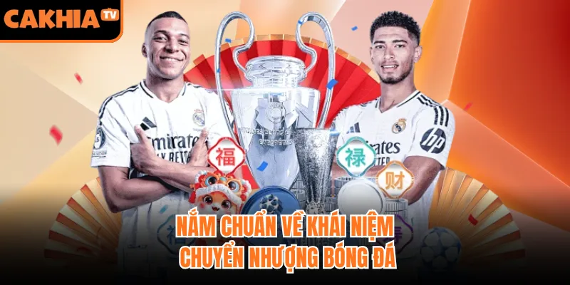 Nắm chuẩn về khái niệm chuyển nhượng bóng đá