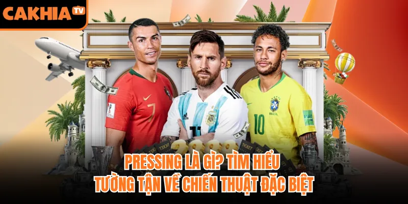 Pressing Là Gì? Tìm Hiểu Tường Tận Về Chiến Thuật Đặc Biệt
