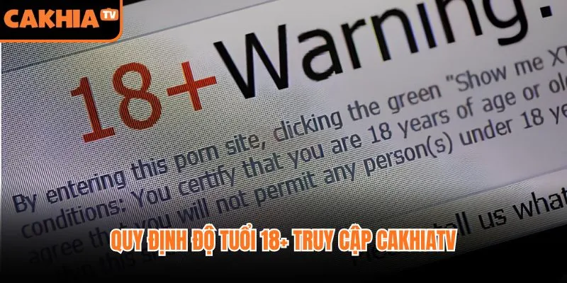 Quy định độ tuổi 18+ truy cập CakhiaTV