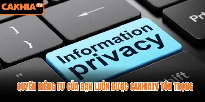 Quyền riêng tư của bạn luôn được CakhiaTV tôn trọng