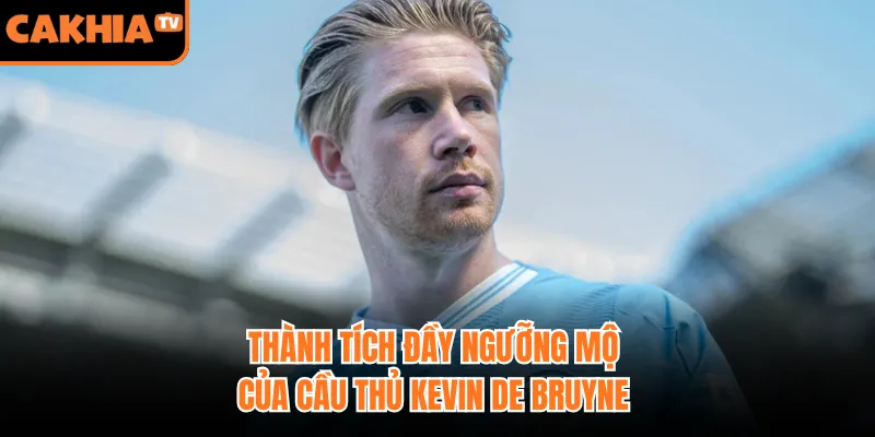 Thành tích đầy ngưỡng mộ của cầu thủ Kevin De Bruyne