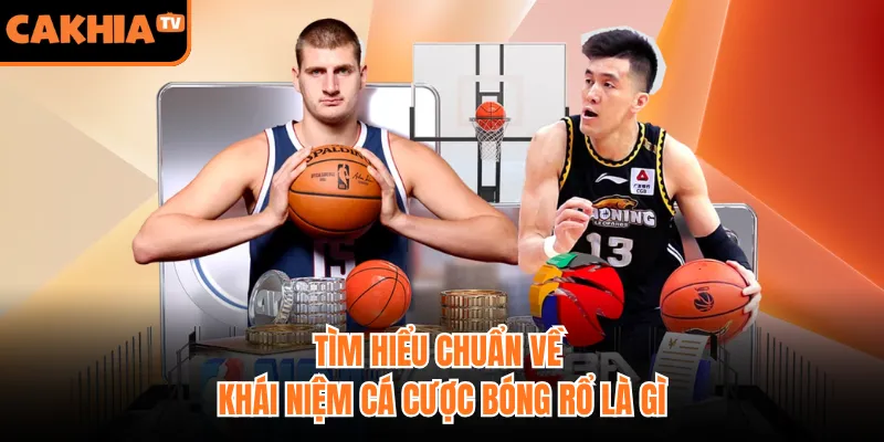 Tìm hiểu chuẩn về khái niệm cá cược bóng rổ là gì