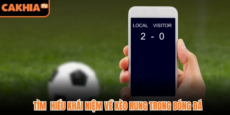 Tìm hiểu khái niệm về kèo rung trong bóng đá