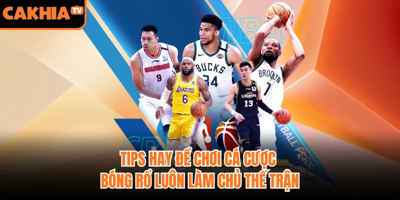 Tips hay để chơi cá cược bóng rổ luôn làm chủ thế trận