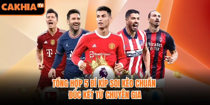 Tổng hợp 5 bí kíp soi kèo chuẩn đúc kết từ chuyên gia