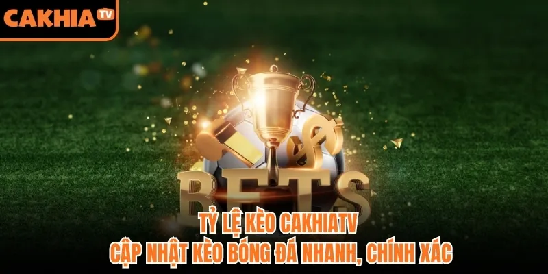 Tỷ Lệ Kèo Cakhiatv – Cập Nhật Kèo Bóng Đá Nhanh, Chính Xác