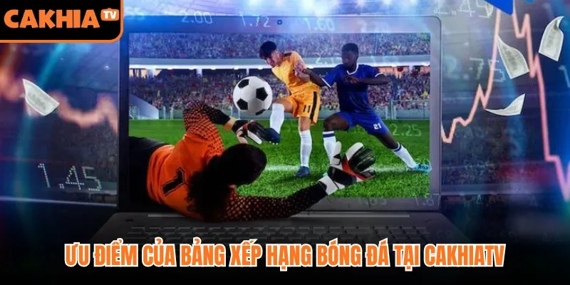 Ưu điểm của bảng xếp hạng bóng đá tại Cakhiatv