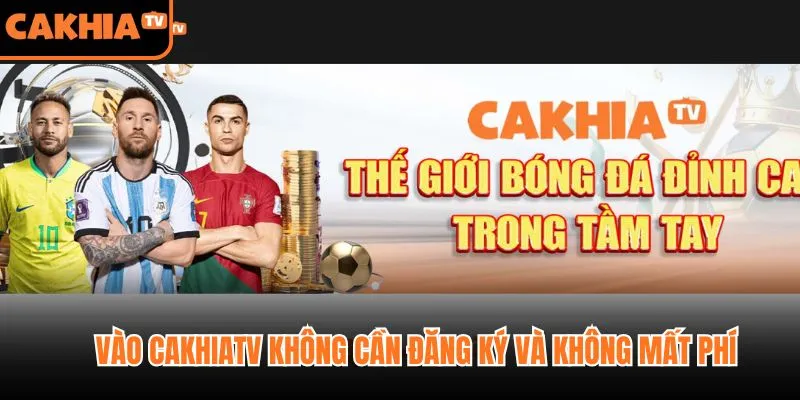 Vào CakhiaTV không cần đăng ký và không mất phí
