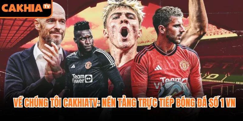 Về Chúng Tôi CakhiaTV - Nền Tảng Trực Tiếp Bóng Đá Số 1 VN